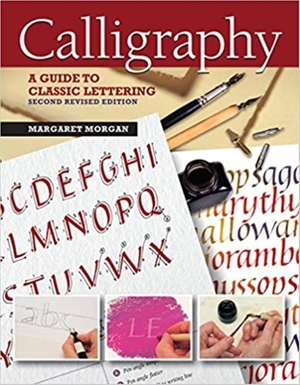 Calligraphy, Second Revised Edition: A Guide to Classic Lettering by Margaret Morgan