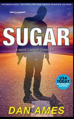 Sugar: A Wade Carver Thriller by Dan Ames