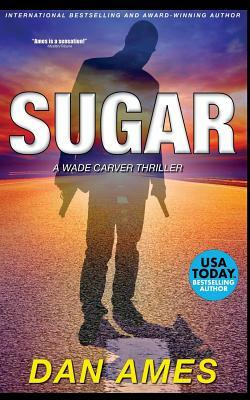 Sugar: A Wade Carver Thriller by Dan Ames