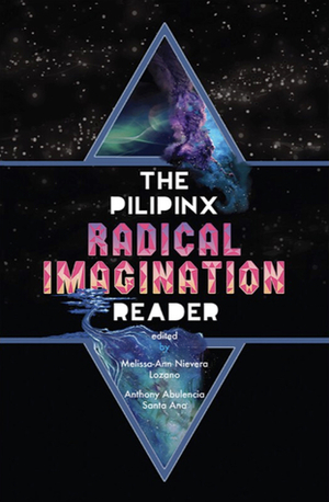 The Pilipinx Radical Imagination Reader by Anthony Abulencia Santa Ana, Melissa-Ann Nievera-Lozano