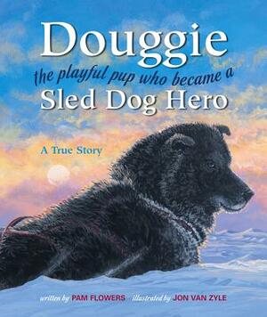 Douggie: The Playful Pup Who Became a Sled Dog Hero by Pam Flowers