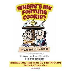Where's My Fortune Cookie?: My Psychic, Psurrealistic Pstroy by Brad Schreiber, Phil Proctor
