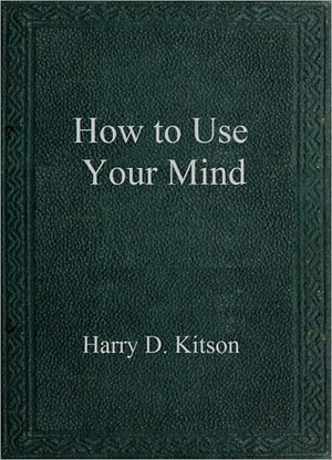 How to Use Your Mind: A Psychology of Study by Harry Dexter Kitson