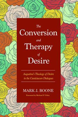 The Conversion and Therapy of Desire by Mark J. Boone