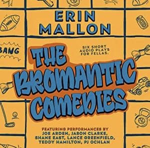 The Bromantic Comedies: Six Short Audio Plays for Fellas by Erin Mallon
