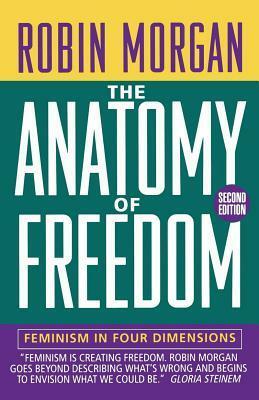 The Anatomy of Freedom: Feminism in Four Dimensions by Robin Morgan