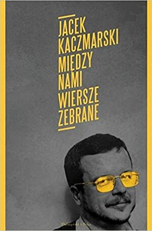 Miedzy nami. Wiersze zebrane by Jacek Kaczmarski