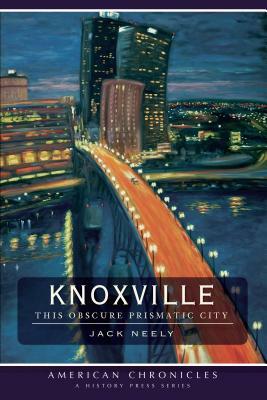 Knoxville: This Obscure Prismatic City by Jack Neely