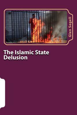 The Islamic State Delusion by Glen Segell