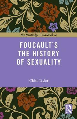 The Routledge Guidebook to Foucault's The History of Sexuality by Chloe Taylor