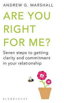 Are You Right for Me?: Seven Steps to Getting Clarity and Commitment in Your Relationship by Andrew G. Marshall