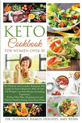 Keto Cookbook for Women Over 50: The Ultimate and Complete Ketogenic Diet Guide for Senior Beginners After 50 with 150 Weight Loss Recipes (including by Suzanne Ramos Hughes, Amy Ryan
