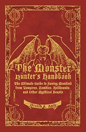 The Monster Hunter's Handbook: The Ultimate Guide to Saving Mankind from Vampires, Zombies, Hellhounds, and Other Mythical Beasts by Ibrahim S. Amin