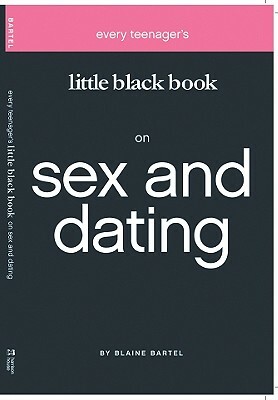 Every Teenager's Little Black Book on Sex and Dating by Blaine Bartel