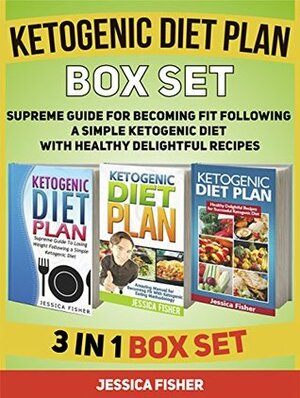 Ketogenic Diet Plan Box Set: Supreme Guide for Becoming Fit Following a Simple Ketogenic Diet With Healthy Delightful Recipes (Ketogenic Diet, Ketogenic Diet Books, keto clarity) by Jessica Fisher