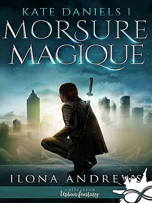 Morsure Magique: Kate Daniels, T1 by Ilona Andrews