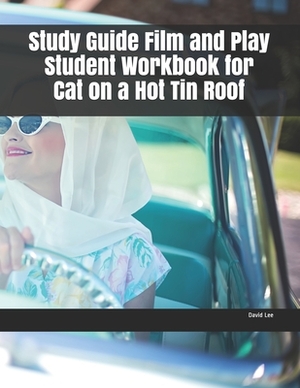 Study Guide Film and Play Student Workbook for Cat on a Hot Tin Roof by David Lee