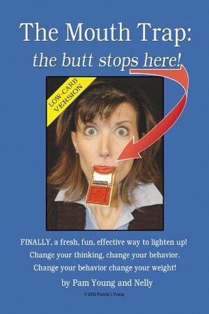 The Mouth Trap: the butt stops here! Low-Carb Edition by Pam Young