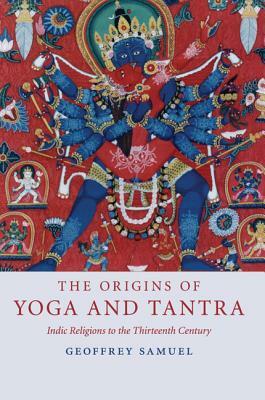 The Origins of Yoga and Tantra by Geoffrey Samuel