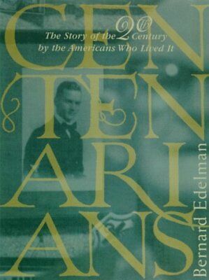 Centenarians: The Story of the Twentieth Century by the Americans Who Lived It by Bernard Edelman