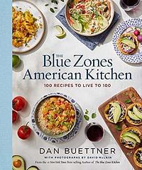 The Blue Zones American Kitchen: 100 Recipes to Live to 100 by Dan Buettner, Dan Buettner