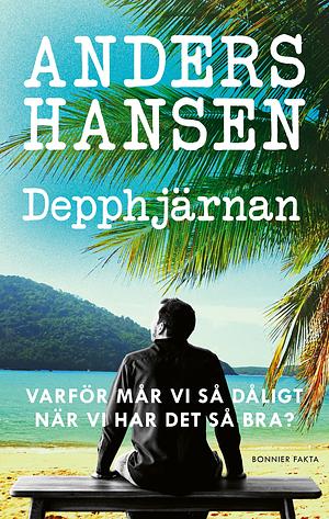 Depphjärnan. Varför mår vi så dåligt när vi har det så bra? by Anders Hansen