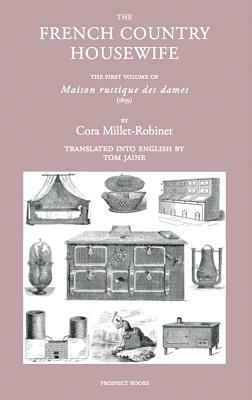The French Country Housewife: The First Volume of Maison Rustique Des Dames by Cora Millet Robinson