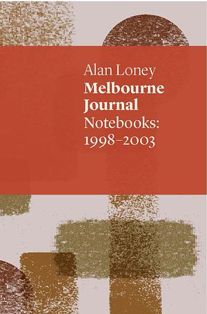 Melbourne Journal: Notebooks: 1998-2003 by Alan Loney