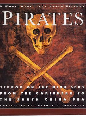 Pirates: Terror on the High Seas-From the Caribbean to the South China Sea by David Cordingly, David Cordingly