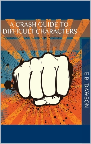 A Crash Guide to Difficult Characters by E.B. Dawson