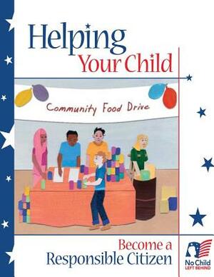 Helping Your Child Become a Responsible Citizen by U. S. Depart Education, Office Of Safe and Drug Schools, Office of Communications And Outreach