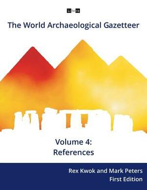 The World Archaeological Gazetteer: References by Mark Peters Phd, Rex Kwok Phd