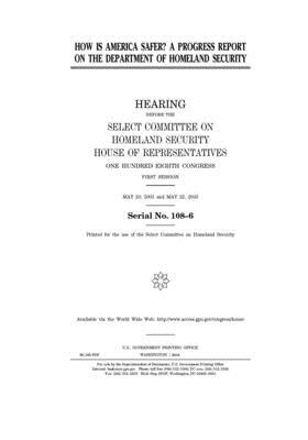 How is America safer?: a progress report on the Department of Homeland Security by Select Committee on Homeland Se (house), United S. Congress, United States House of Representatives