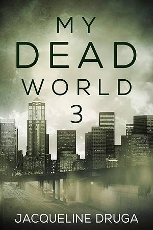 My Dead World 3 by Jacqueline Druga