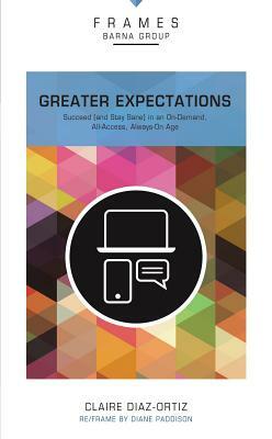 Greater Expectations, Paperback (Frames Series): Succeed (and Stay Sane) in an On-Demand, All-Access, Always-On Age by Claire Diaz-Ortiz, Barna Group