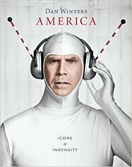 Dan Winters's America: Icons and Ingenuity by Dan Winters, Courtney A. McNeil, John Grzywacz-Gray