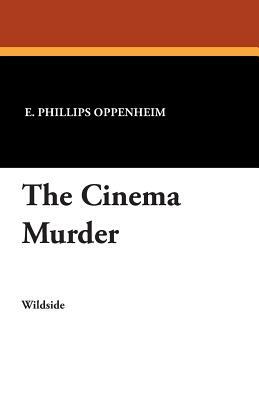 The Cinema Murder by Edward Phillips Oppenheim