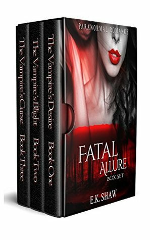 Fatal Allure Box Set (Books 1-3): The Vampire's Desire, The Vampire's Blight, The Vampire's Curse by Martha Woods, E.K. Shaw