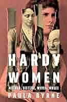 Hardy Women: Mother, Sisters, Wives, Muses by Paula Byrne