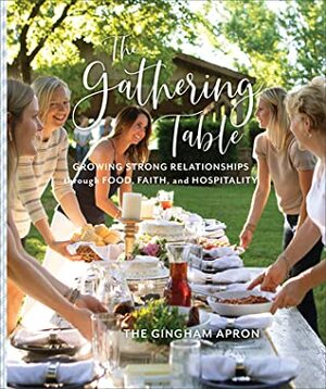 The Gathering Table: Growing Strong Relationships Through Food, Faith, and Hospitality by Annie Boyd, Molly Herrick, Denise Herrick, Jenny Herrick, Shelby Herrick, Baker Publishing Group