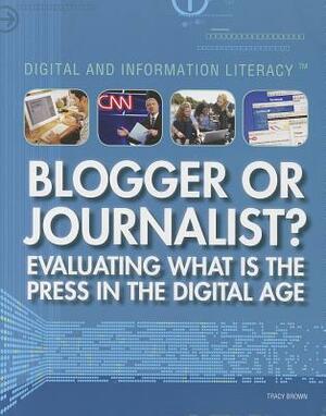 Blogger or Journalist? Evaluating What Is the Press in the Digital Age by Tracy Brown