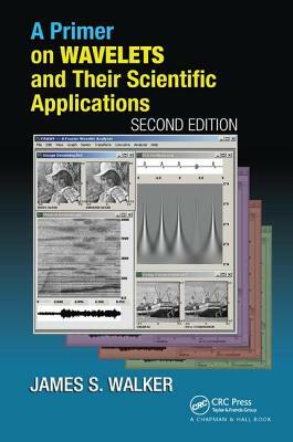 A Primer on Wavelets and Their Scientific Applications by James S. Walker