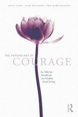 The Psychology of Courage: An Adlerian Handbook for Healthy Social Living by Julia Yang, Alan Milliren