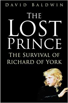 The Lost Prince: The Survival of Richard of York by David Baldwin