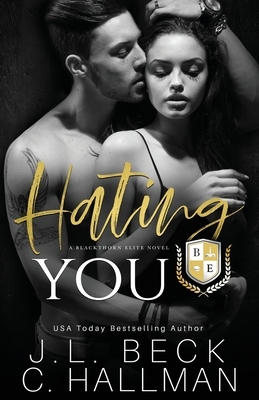 Hating You: A Dark College Bully Romance by J.L. Beck, C. Hallman