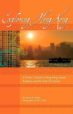 Exploring Hong Kong: A Visitor's Guide to Hong Kong Island, Kowloon, and the New Territories by Steven K. Bailey