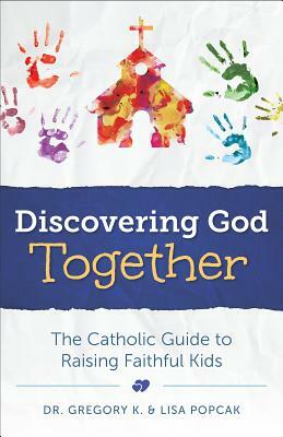 Discovering God Together by Lisa Popcak, Gregory K. Popcak