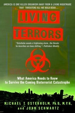 Living Terrors: What America Needs to Know to Survive the Coming Bioterrorist Catastrophe by Michael T. Osterholm, John Schwartz