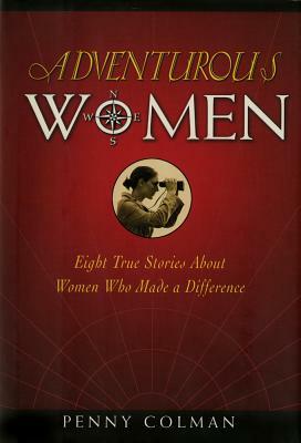 Adventurous Women: Eight True Stories about Women Who Made a Difference by Penny Colman