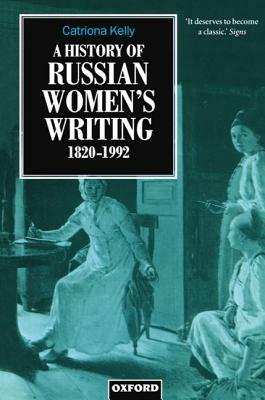 A History of Russian Women's Writing 1820-1992 by Catriona Kelly